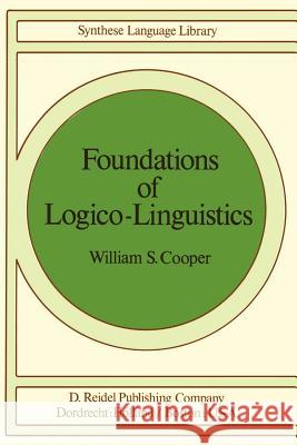 Foundations of Logico-Linguistics: A Unified Theory of Information, Language, and Logic Cooper, W. S. 9789027708762 Springer