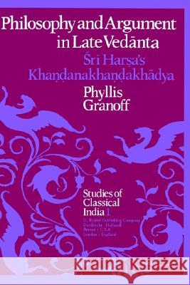 Philosophy and Argument in Late Vedānta: Śrī Harṣa's Khaṇḍanakhaṇḍakhādya Granoff, P. E. 9789027708786 Springer