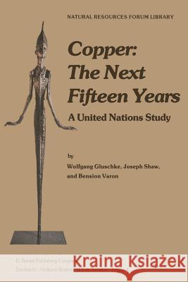 Copper: The Next Fifteen Years: A United Nations Study Gluschke, W. 9789027708991 D. Reidel