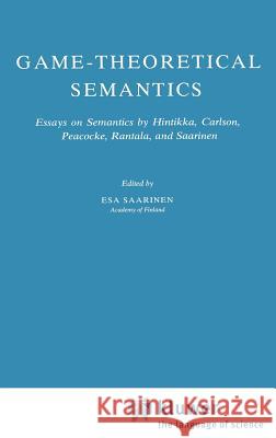 Game-Theoretical Semantics: Essays on Semantics by Hintikka, Carlson, Peacocke, Rantala and Saarinen Saarinen, Esa 9789027709189 Springer