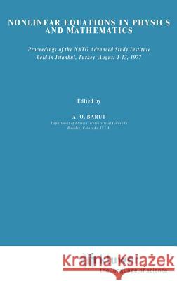 Nonlinear Equations in Physics and Mathematics: Proceedings of the NATO Advanced Study Institute Held in Istanbul, Turkey, August 1-13, 1977 Barut, P. 9789027709363 Springer