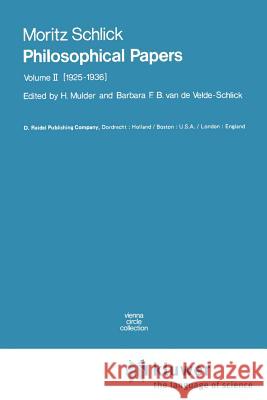Philosophical Papers: Volume II: (1925-1936) Moritz Schlick, Henk L. Mulder, B.F.B. van de Velde-Schlick 9789027709424