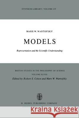 Models: Representation and the Scientific Understanding Marx W. Wartofsky, Robert S. Cohen 9789027709479