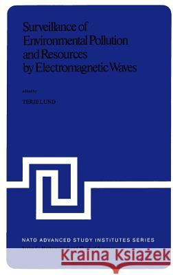 Surveillance of Environmental Pollution and Resources by Electromagnetic Waves: Proceedings of the NATO Advanced Study Institute Held in Spåtind, Norw Lund, T. 9789027709493 Springer