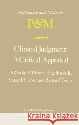 Clinical Judgment: A Critical Appraisal: Proceedings of the Fifth Trans-Disciplinary Symposium on Philosophy and Medicine Held at Los Angeles, California, April 14–16, 1977 H. Tristram Engelhardt Jr., S.F. Spicker, B. Towers 9789027709523 Springer