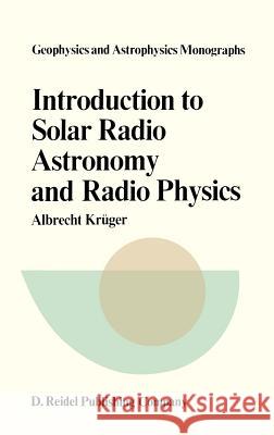 Introduction to Solar Radio Astronomy and Radio Physics A. Kr]ger Albrecht Kruger A. Kruger 9789027709578 Springer