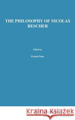 The Philosophy of Nicholas Rescher: Discussion and Replies E. Sosa 9789027709622 Springer