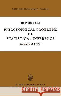 Philosophical Problems of Statistical Inference: Learning from R.A. Fisher Seidenfeld, T. 9789027709653 Springer