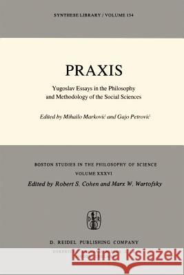 Praxis: Yugoslav Essays in the Philosophy and Methodology of the Social Sciences Markovic, Mihailo 9789027709684 Springer