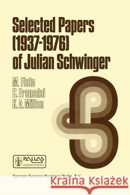 Selected Papers (1937 – 1976) of Julian Schwinger M. Flato, C. Fronsdal, K.A. Milton 9789027709752 Springer
