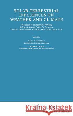 Solar-Terrestrial Influences on Weather and Climate: Proceedings of a Symposium/Workshop Held at the Fawcett Center for Tomorrow, the Ohio State Unive McCormac, Billy 9789027709783 Springer