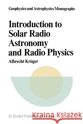 Introduction to Solar Radio Astronomy and Radio Physics A. Kruger 9789027709974 Kluwer Academic Publishers