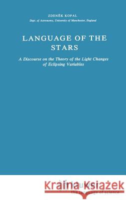 Language of the Stars: A Discourse on the Theory of the Light Changes of Eclipsing Variables Kopal, Zdenek 9789027710017 Springer
