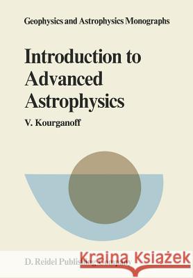 Introduction to Advanced Astrophysics V. Kourganoff 9789027710031 D. Reidel