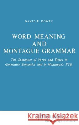 Word Meaning and Montague Grammar: The Semantics of Verbs and Times in Generative Semantics and in Montague's Ptq Dowty, D. R. 9789027710086 Springer