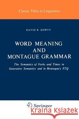 Word Meaning and Montague Grammar: The Semantics of Verbs and Times in Generative Semantics and in Montague's Ptq Dowty, D. R. 9789027710093 Springer