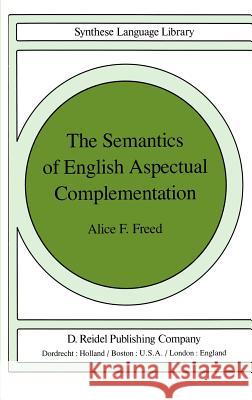 The Semantics of English Aspectual Complementation Alice F. Freed A. F. Freed 9789027710109 Springer