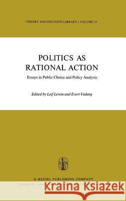 Politics as Rational Action: Essays in Public Choice and Policy Analysis Lewin, L. 9789027710406 Springer