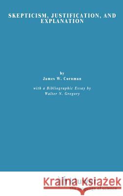 Skepticism, Justification, and Explanation James W. Cornman E. Cornman 9789027710413 Springer