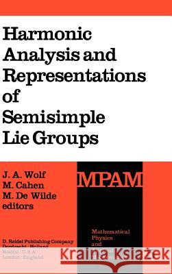 Harmonic Analysis and Representations of Semisimple Lie Groups: Lectures Given at the NATO Advanced Study Institute on Representations of Lie Groups a Wolf, J. a. 9789027710420 D. Reidel