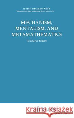 Mechanism, Mentalism and Metamathematics: An Essay on Finitism Webb, J. 9789027710468 Springer