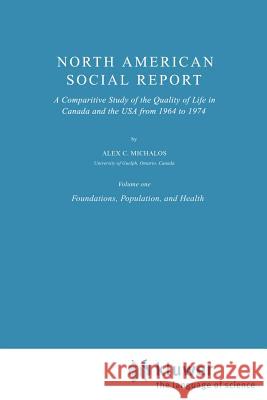 North American Social Report: A Comparative Study of the Quality of Life in Canada and the USA from 1964 to 1974.Vol. 1: Foundations, Population and Michalos, Alex C. 9789027710581
