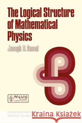 The Logical Structure of Mathematical Physics Joseph D. Sneed J. D. Sneed 9789027710598 Springer