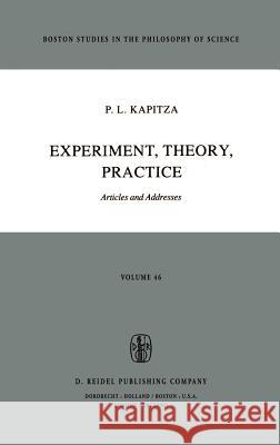 Experiment, Theory, Practice: Articles and Addresses P.L. Kapitza 9789027710611