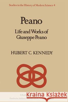 Peano: Life and Works of Giuseppe Peano H. Kennedy 9789027710680 Springer