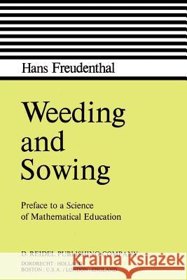 Weeding and Sowing: Preface to a Science of Mathematical Education Freudenthal, Hans 9789027710727