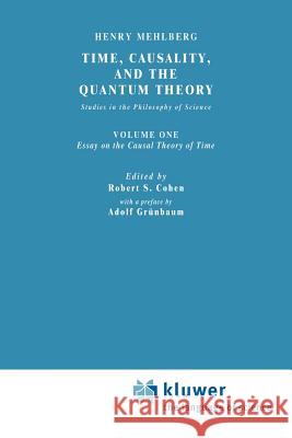 Time, Causality, and the Quantum Theory: Studies in the Philosophy of Science. Vol. 1: Essay on the Causal Theory of Time S. Mehlberg, Carolyn R. Fawcett, Robert S. Cohen, Paul Benacerraf 9789027710741 Springer