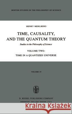 Time, Causality, and the Quantum Theory: Studies in the Philosophy of Science Volume Two Time in a Quantized Universe Fawcett, Carolyn R. 9789027710758
