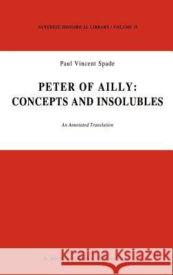 Peter of Ailly: Concepts and Insolubles: An Annotated Translation Spade, P. V. 9789027710796 Springer