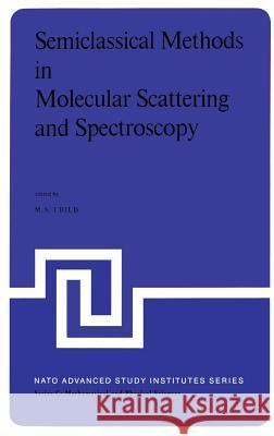 Semiclassical Methods in Molecular Scattering and Spectroscopy: Proceedings of the NATO Asi Held in Cambridge, England, in September 1979 Child, M. S. 9789027710826 Springer