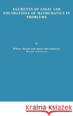 Elements of Logic and Foundations of Mathematics in Problems Wiktor Marek Janus Onyszkiewicz 9789027710840