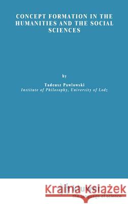 Concept Formation in the Humanities and the Social Sciences Tadeusz Pawlowski Tadeusz Pawowski T. Pawlowski 9789027710963 D. Reidel