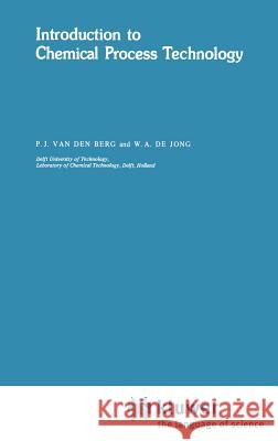 Introduction to Chemical Process Technology P. J. Va W. a., Jong W.a . d P. J. Van Den Berg 9789027710994 Springer