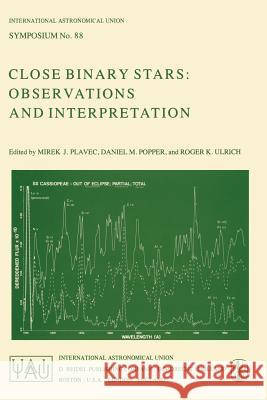 Close Binary Stars: Observations and Interpretation M. J. Plavec D. M. Popper Roger K. Ulrich 9789027711175 D. Reidel