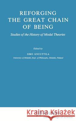 Reforging the Great Chain of Being: Studies of the History of Modal Theories Knuuttila, Simo 9789027711250 Springer