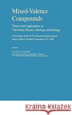 Mixed-Valence Compounds: Theory and Applications in Chemistry, Physics, Geology, and Biology Brown, D. B. 9789027711526 Springer