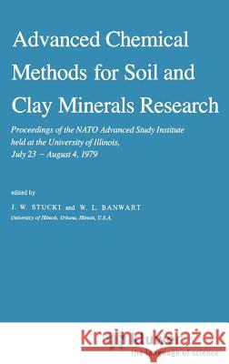 Advanced Chemical Methods for Soil and Clay Minerals Research: Proceedings of the NATO Advanced Study Institute Held at the University of Illinois, Ju Stucki, J. W. 9789027711588 Springer