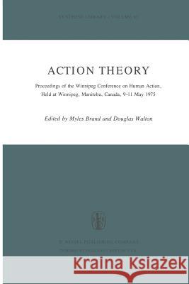 Action Theory: Proceedings of the Winnipeg Conference on Human Action, Held at Winnipeg, Manitoba, Canada, 9-11 May 1975 Brand, M. 9789027711885 Springer