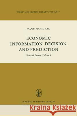 Economic Information, Decision, and Prediction: Selected Essays: Volume I Part I Economics of Decision Marschak, M. 9789027711953
