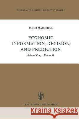 Economic Information, Decision, and Prediction: Selected Essays: Volume II Marschak, M. 9789027711960