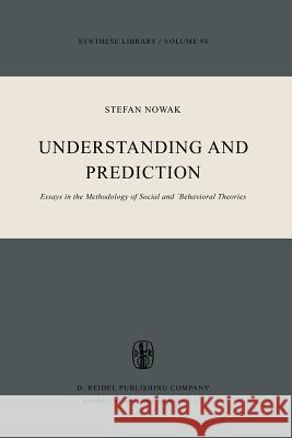 Understanding and Prediction: Essays in the Methodology of Social and Behavioural Theories Nowak, S. 9789027711991 Springer