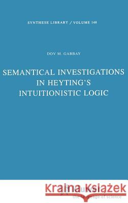 Semantical Investigations in Heyting's Intuitionistic Logic Dov M. Gabbay D. M. Gabbay 9789027712028 Springer