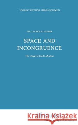 Space and Incongruence: The Origin of Kant's Idealism Buroker, J. V. 9789027712035 Springer