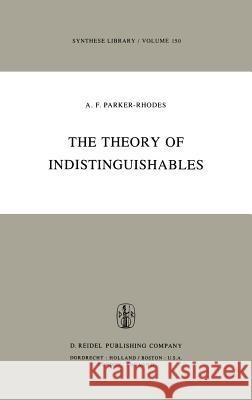 The Theory of Indistinguishables: A Search for Explanatory Principles Below the Level of Physics A.F. Parker-Rhodes 9789027712141 Springer