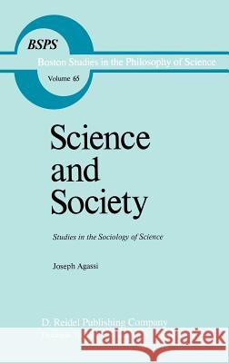Science and Society: Studies in the Sociology of Science Agassi, J. 9789027712448 Springer