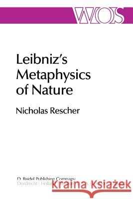 Leibniz's Metaphysics of Nature: A Group of Essays Rescher, N. 9789027712530 D. Reidel